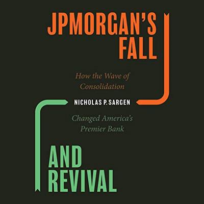 JPMorgan's Fall and Revival How the Wave of Consolidation Changed America's Premier Bank [Audiobook]