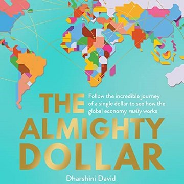 The Almighty Dollar Follow the Incredible Journey of a Single Dollar to See How the Global Economy Really Works [Audiobook]