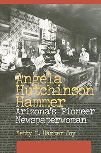 Angela Hutchinson Hammer Arizona's Pioneer Newspaperwoman