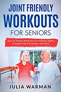Joint Friendly Workouts For Seniors Easy To Follow Workouts For Optimal Agility, Strength, Fall Prevention, and More
