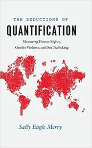 The Seductions of Quantification Measuring Human Rights, Gender Violence, and Sex Trafficking