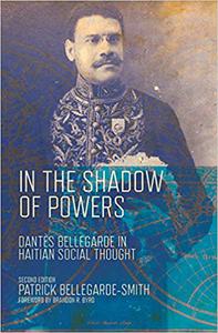 In the Shadow of Powers Dantes Bellegarde in Haitian Social Thought