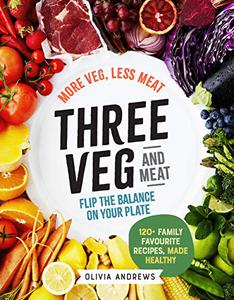 Three Veg and Meat More Veg, Less Meat, Flip the Balance on Your Plate – 120+ Family Favourite Recipes, Made Healthy