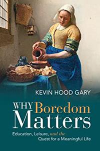 Why Boredom Matters Education, Leisure, and the Quest for a Meaningful Life