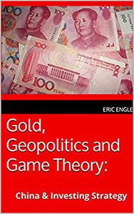Gold, Geopolitics and Game Theory China & Investing Strategy