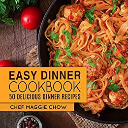 Easy Dinner Cookbook 50 Delicious Dinner Recipes