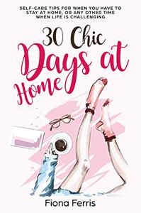 30 Chic Days at Home Self-care tips for when you have to stay at home, or any other time when life is challenging