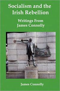 Socialism and the Irish Rebellion Writings from James Connolly