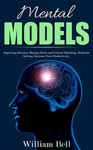 Mental Models Improving Decision Making Skills and Critical Thinking, Problems Solving, Increase Your Productivity