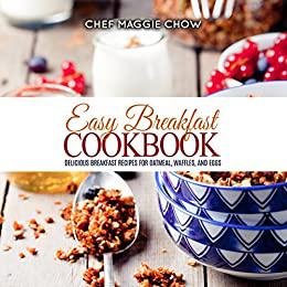Easy Breakfast Cookbook Delicious Breakfast Recipes for Oatmeal, Waffles, and Eggs