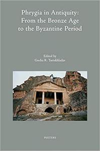 Phrygia in Antiquity From the Bronze Age to the Byzantine Period