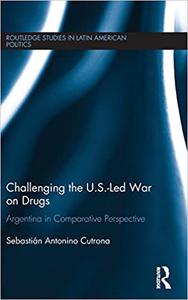 Challenging the U.S.-Led War on Drugs Argentina in Comparative Perspective