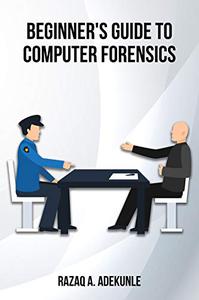 BEGINNER'S GUIDE TO COMPUTER FORENSICS