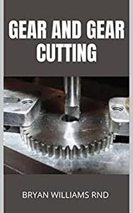 GEAR AND GEAR CUTTINGS Crucial Technique for Gear Cutting and Radial Work on a Metalworking Lathe