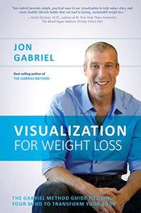 Visualization for Weight Loss The Gabriel Method Guide to Using Your Mind to Transform Your Body 
