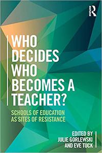 Who Decides Who Becomes a Teacher Schools of Education as Sites of Resistance