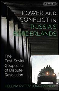 Power and Conflict in Russia's Borderlands The Post-Soviet Geopolitics of Dispute Resolution