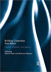 Building Citizenship from Below Precarity, Migration, and Agency
