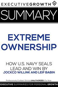 Summary Extreme Ownership - How U.S. Navy SEALs Lead and Win by Jocko Willink & Leif Babin