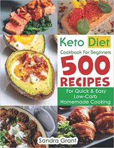 Keto Diet Cookbook For Beginners 500 Recipes For Quick & Easy Low-Carb Homemade Cooking