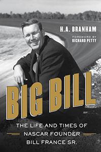 Big Bill The Life and Times of NASCAR Founder Bill France Sr