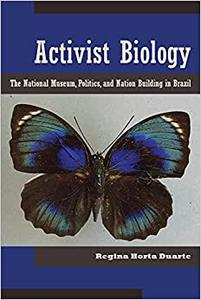 Activist Biology The National Museum, Politics, and Nation Building in Brazil