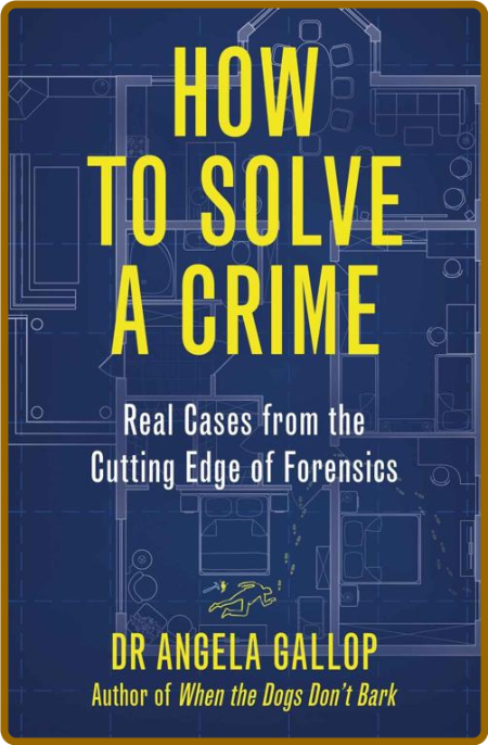 How to Solve a Crime  Stories from the Cutting Edge of Forensics by Angela Gallop