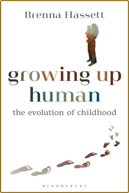 Growing Up Human  The Evolution of Childhood by Brenna Hassett  8ff7ac4e748149ab841a5854e8a50cab