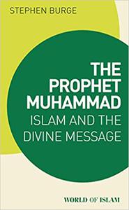 The Prophet Muhammad Islam and the Divine Message