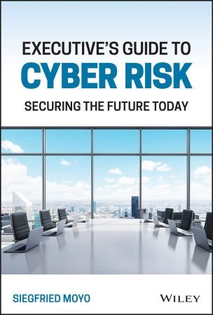 Executive’s Guide to Cyber Risk Securing the Future Today