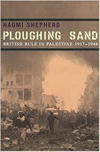 Ploughing Sand British Rule in Palestine, 1917-1948
