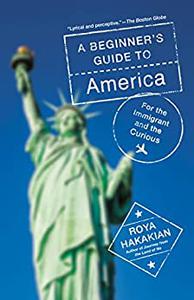 A Beginner's Guide to America For the Immigrant and the Curious
