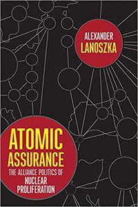 Atomic Assurance The Alliance Politics of Nuclear Proliferation