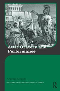Attic Oratory and Performance (Routledge Monographs in Classical Studies)