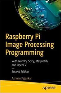 Raspberry Pi Image Processing Programming With NumPy, SciPy, MatDescriptionlib and OpenCV, 2nd Edition