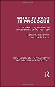 What is Past is Prologue Cost Accounting in the British Industrial Revolution, 1760-1850
