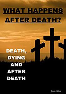 What happens after death Death, dying and after death