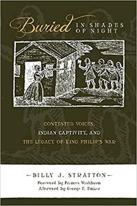 Buried in Shades of Night Contested Voices, Indian Captivity, and the Legacy of King Philip’s War