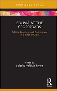 Bolivia at the Crossroads Politics, Economy, and Environment in a Time of Crisis