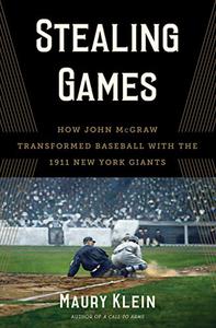 Stealing Games How John McGraw Transformed Baseball with the 1911 New York Giants