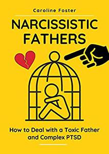 Narcissistic Fathers How to Deal With a Toxic Father and Complex PTSD