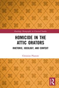 Homicide in the Attic Orators  Rhetoric, Ideology, and Context