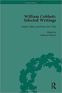 William Cobbett Selected Writings Vol 4 Popular Politics and Power 1817-1826