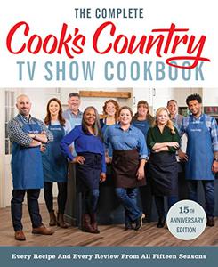 The Complete Cook's Country TV Show Cookbook 15th Anniversary Edition Includes Season 15 Recipes