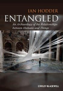 Entangled An Archaeology of the Relationships between Humans and Things (PDF )