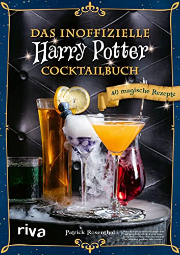 Patrick Rosenthal  -  Das inoffizielle Harry - Potter - Cocktailbuch: 40 magische Rezepte  Mit Butterbier, Weasley - Drinks, Amortentia, Felix Felicis, Cocktails aus Honigtopf, Hogwarts und Hogsmeade für die Harry - Potter - Party
