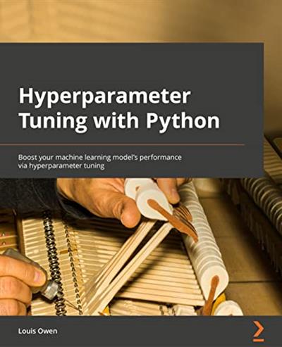 Hyperparameter Tuning with Python Boost your machine learning model's performance via hyperparameter tuning
