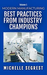 Modern Manufacturing (Volume 1) Best Practices from Industry Champions