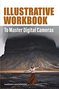 Illustrative Workbook To Master Digital Cameras