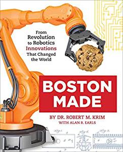 Boston Made From Revolution to Robotics, Innovations that Changed the World